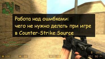 Работа над ошибками: чего не нужно делать при игре в Counter-Strike:Source